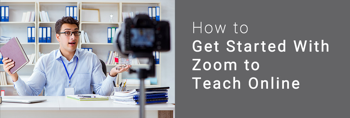 How to Get Started with Zoom to Teach Online